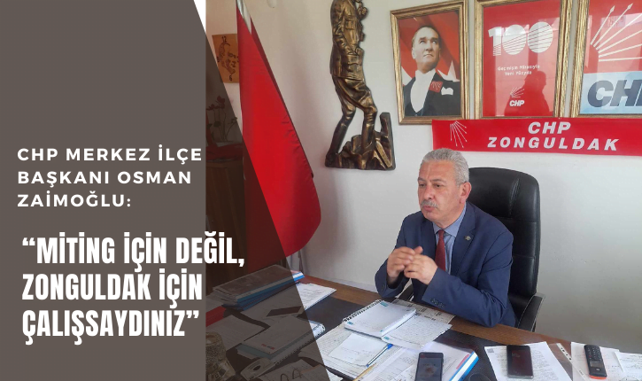 ZAİMOĞLU “MİTİNG İÇİN DEĞİL, ZONGULDAK İÇİN ÇALIŞSAYDINIZ”