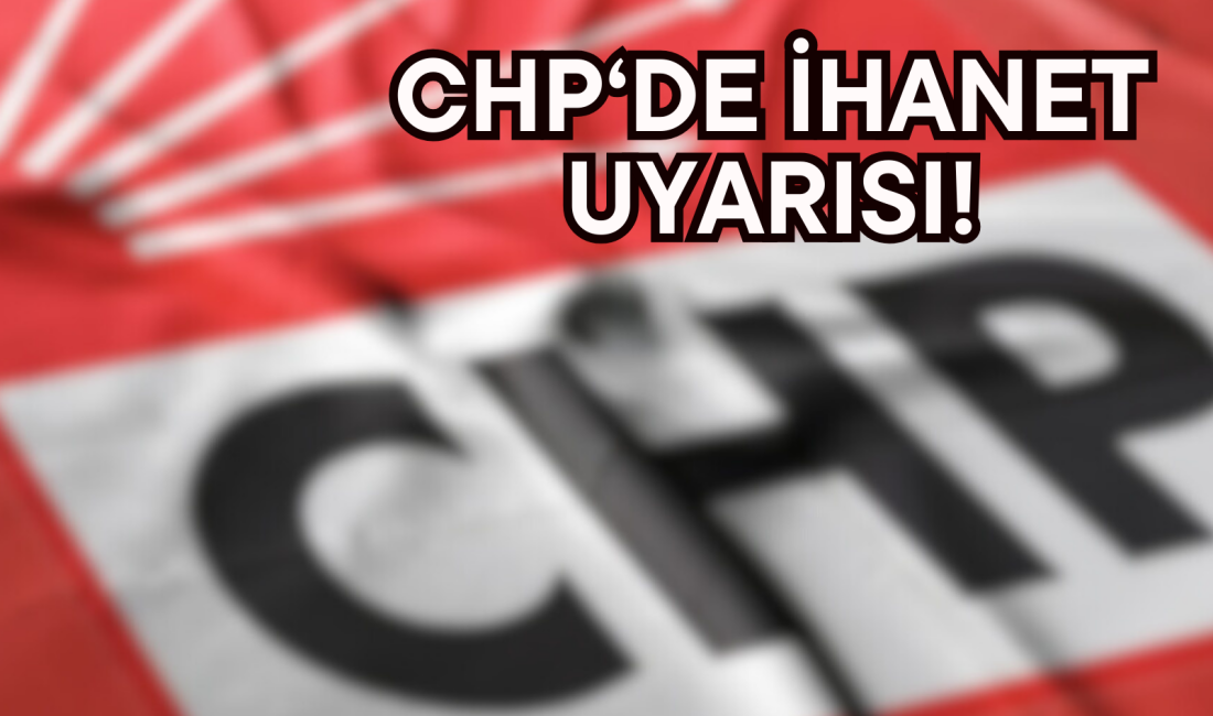 CHP İçinde İhanet Uyarısı: