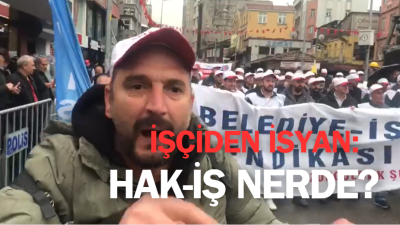 BİR İŞÇİNİN İSYANI: HAK-İŞ NEREDE?