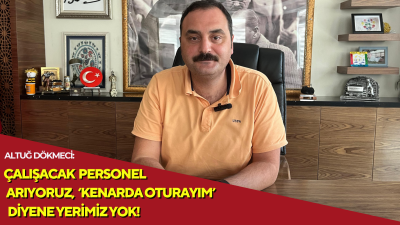 ”PERSONEL İHTİYACIMIZI HİSSETMEYE BAŞLADIK”